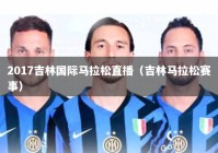 2017吉林国际马拉松直播（吉林马拉松赛事）