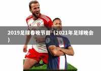2019足球春晚节目（2021年足球晚会）