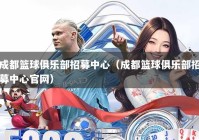 成都篮球俱乐部招募中心（成都篮球俱乐部招募中心官网）
