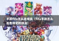 手游flfa怎么送球员（fifa手游怎么出售绑定的球员）