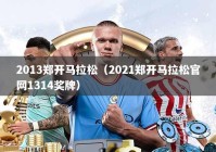 2013郑开马拉松（2021郑开马拉松官网1314奖牌）