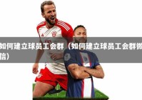 如何建立球员工会群（如何建立球员工会群微信）