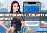 老城区体育运动学校地址（老城区体育文化中心开放时间）