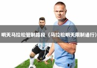 明天马拉松管制路段（马拉松明天限制通行）
