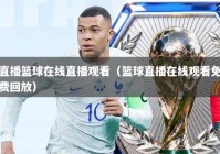 直播篮球在线直播观看（篮球直播在线观看免费回放）