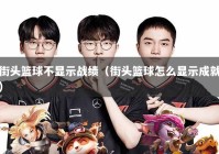 街头篮球不显示战绩（街头篮球怎么显示成就）