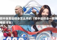 初中体育运动会怎么开的（初中运动会一般有哪些项目）
