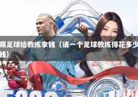 踢足球给教练拿钱（请一个足球教练得花多少钱）