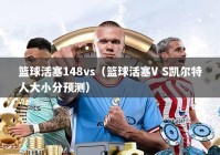 篮球活塞148vs（篮球活塞V S凯尔特人大小分预测）