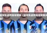 篮球实战传接球视频（篮球实战传接球视频大全）