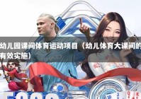 幼儿园课间体育运动项目（幼儿体育大课间的有效实施）