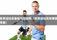体育运动员参加马拉松吗（体育运动员有哪些项目）