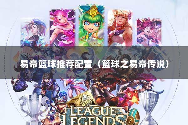 易帝篮球推荐配置(篮球之易帝传说)