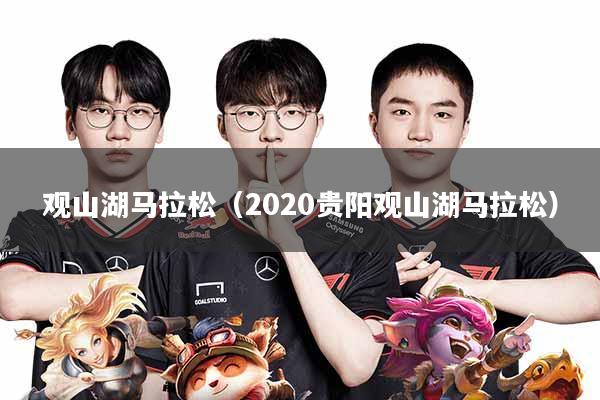 观山湖马拉松(2020贵阳观山湖马拉松)