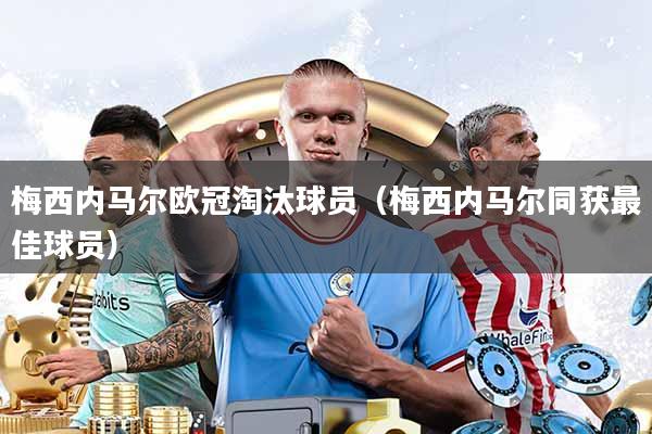 梅西内马尔欧冠淘汰球员(梅西内马尔同获最佳球员)